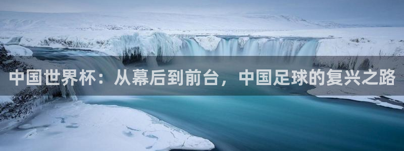 足球杯：中国世界杯：从幕后到前台，中国足球的复兴之路